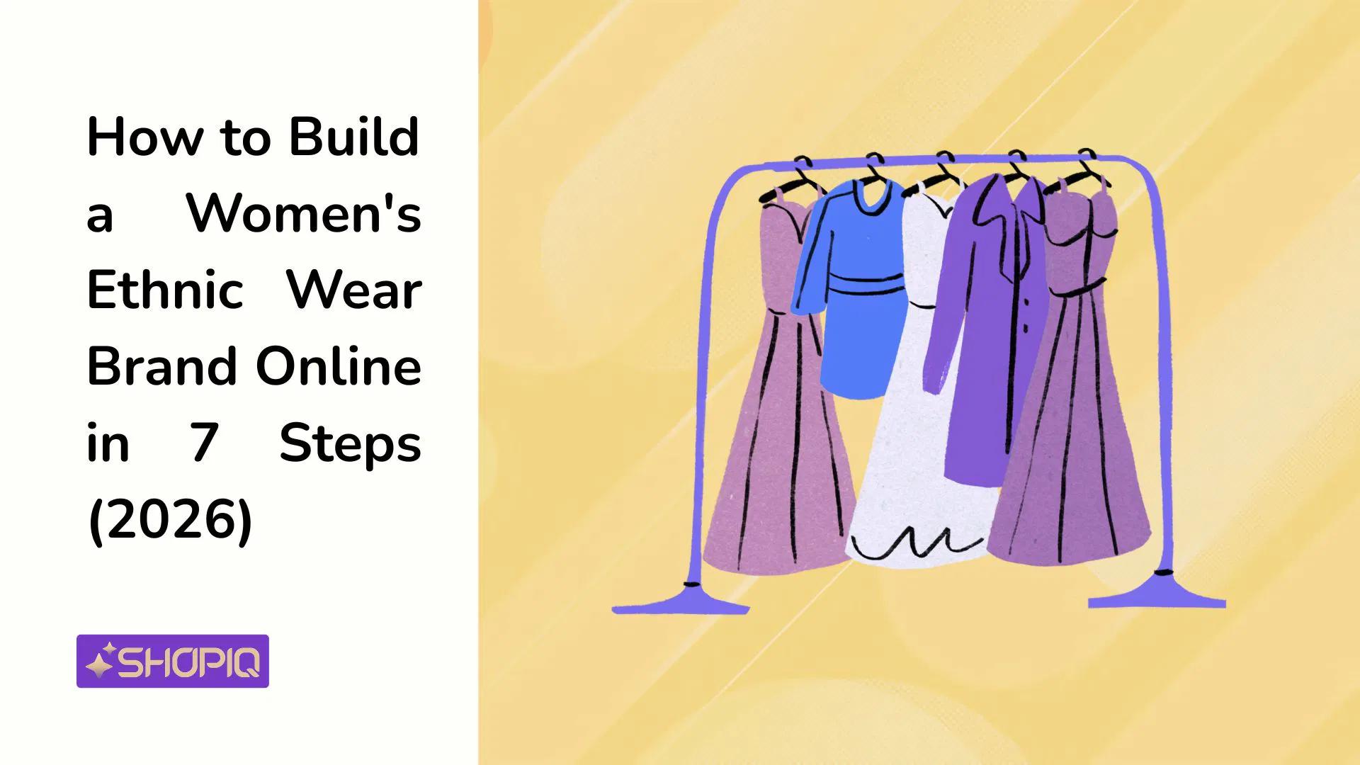 How to Build a Women's Ethnic Wear Brand Online in 7 Simple Steps (2026 Guide for Indian Founders)